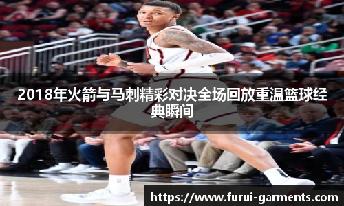 2018年火箭与马刺精彩对决全场回放重温篮球经典瞬间